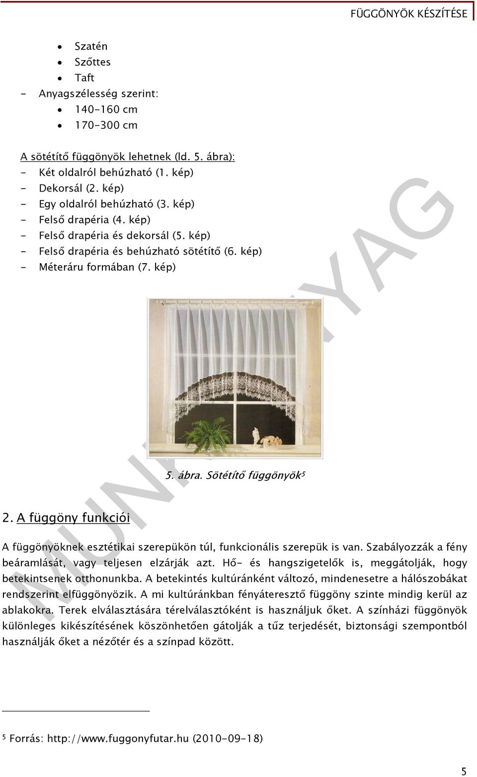 Sötétítő függönyök 5 A függönyöknek esztétikai szerepükön túl, funkcionális szerepük is van. Szabályozzák a fény beáramlását, vagy teljesen elzárják azt.