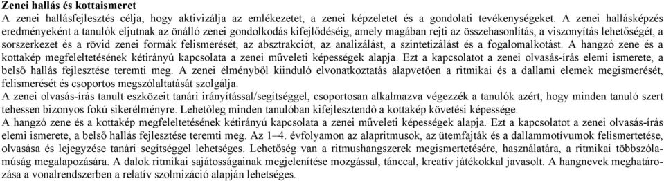 formák felismerését, az absztrakciót, az analizálást, a szintetizálást és a fogalomalkotást. A hangzó zene és a kottakép megfeleltetésének kétirányú kapcsolata a zenei műveleti képességek alapja.