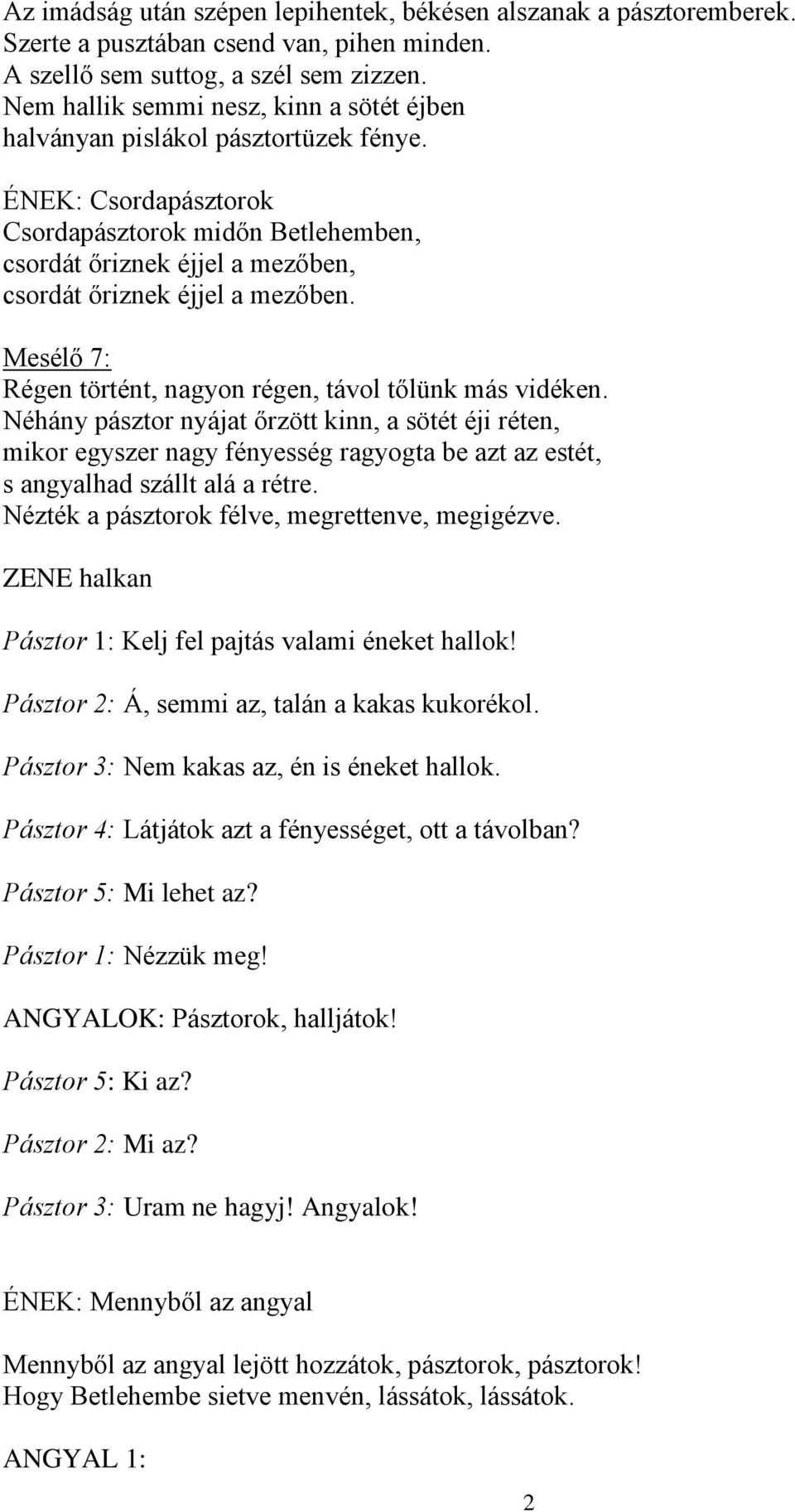 ÉNEK: Csordapásztorok Csordapásztorok midőn Betlehemben, csordát őriznek éjjel a mezőben, csordát őriznek éjjel a mezőben. Mesélő 7: Régen történt, nagyon régen, távol tőlünk más vidéken.