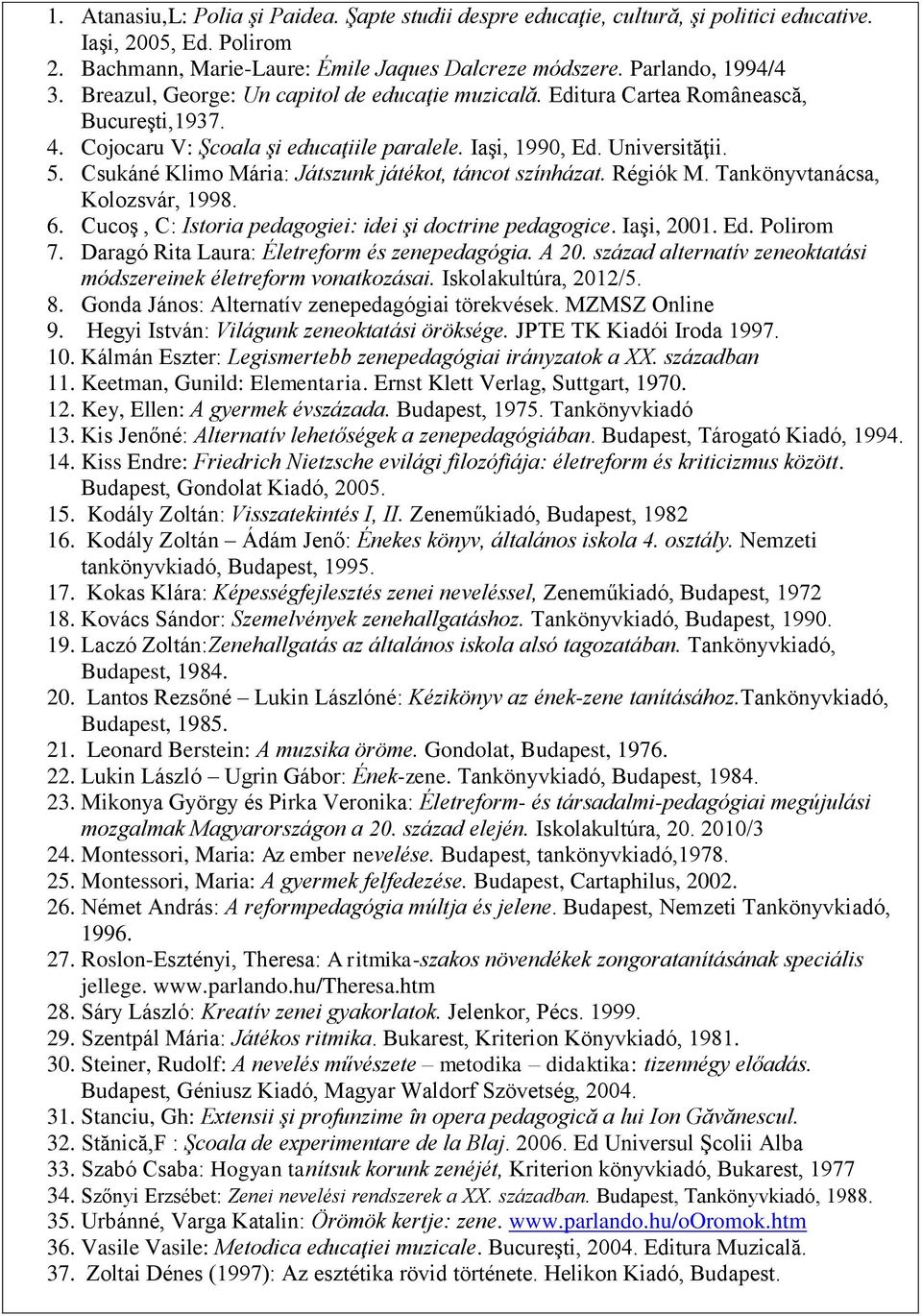 Csukáné Klimo Mária: Játszunk játékot, táncot színházat. Régiók M. Tankönyvtanácsa, Kolozsvár, 1998. 6. Cucoş, C: Istoria pedagogiei: idei şi doctrine pedagogice. Iaşi, 001. Ed. Polirom 7.