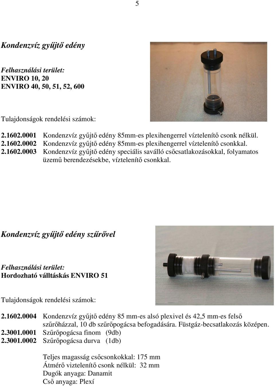 Kondenzvíz győjtı edény szőrıvel Hordozható válltáskás ENVIRO 51 2.1602.0004 Kondenzvíz győjtı edény 85 mm-es alsó plexivel és 42,5 mm-es felsı szőrıházzal, 10 db szőrıpogácsa befogadására.