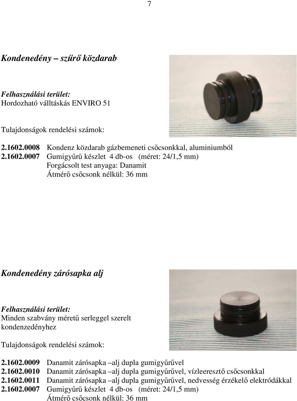 0007 Gumigyőrő készlet 4 db-os (méret: 24/1,5 mm) Forgácsolt test anyaga: Danamit Átmérı csıcsonk nélkül: 36 mm Kondenedény zárósapka alj Minden szabvány