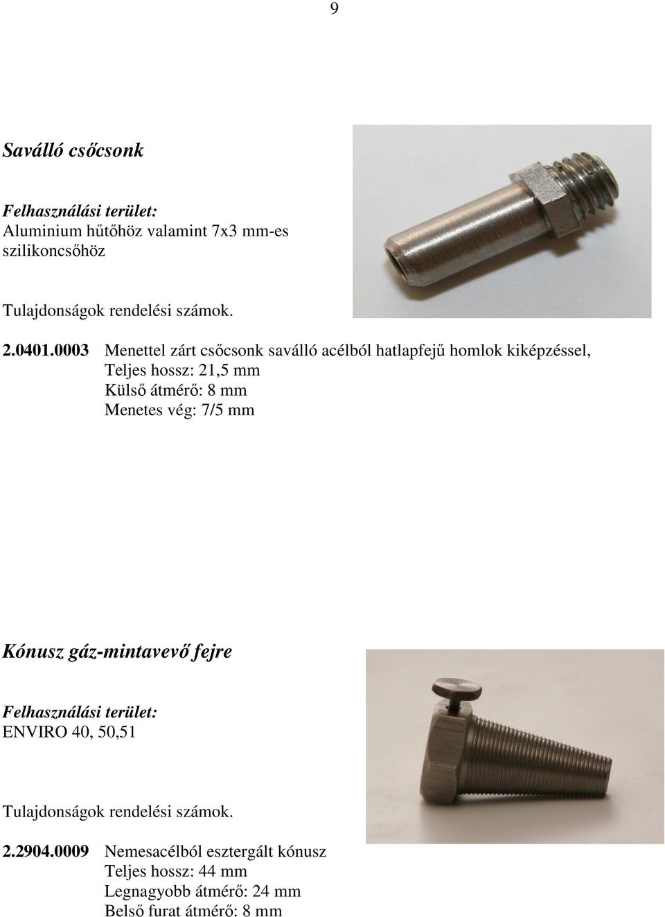 átmérı: 8 mm Menetes vég: 7/5 mm Kónusz gáz-mintavevı fejre ENVIRO 40, 50,51 Tulajdonságok rendelési számok.