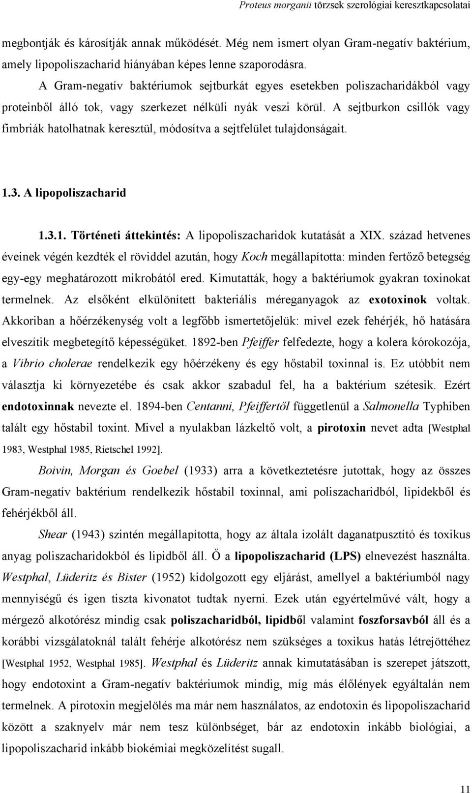 A sejtburkon csillók vagy fimbriák hatolhatnak keresztül, módosítva a sejtfelület tulajdonságait. 1.3. A lipopoliszacharid 1.3.1. Történeti áttekintés: A lipopoliszacharidok kutatását a XIX.