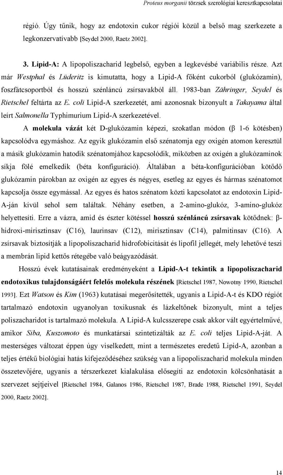 Azt már Westphal és Lüderitz is kimutatta, hogy a Lipid-A főként cukorból (glukózamin), foszfátcsoportból és hosszú szénláncú zsírsavakból áll. 1983-ban Zähringer, Seydel és Rietschel feltárta az E.