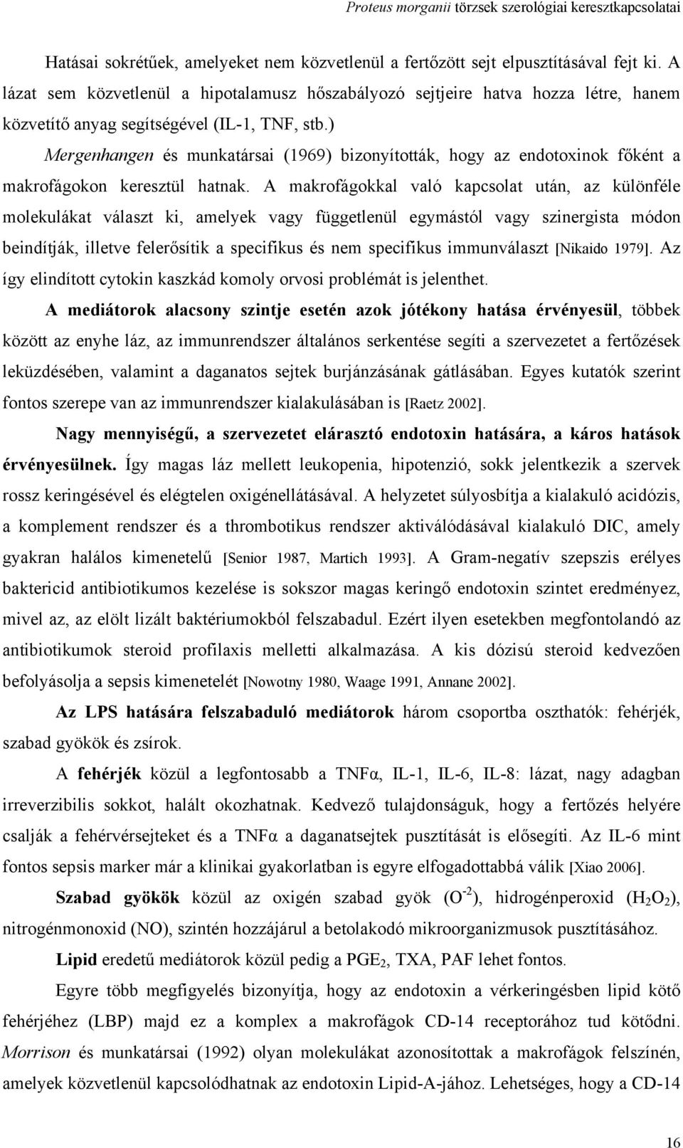 ) Mergenhangen és munkatársai (1969) bizonyították, hogy az endotoxinok főként a makrofágokon keresztül hatnak.