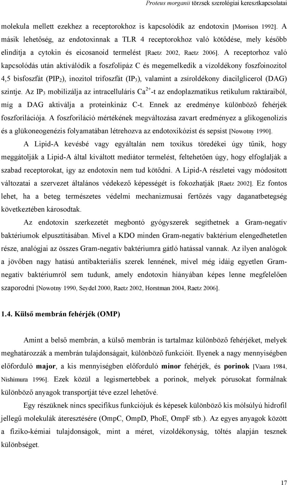 A receptorhoz való kapcsolódás után aktiválódik a foszfolipáz C és megemelkedik a vízoldékony foszfoinozitol 4,5 bisfoszfát (PIP 2 ), inozitol trifoszfát (IP 3 ), valamint a zsíroldékony