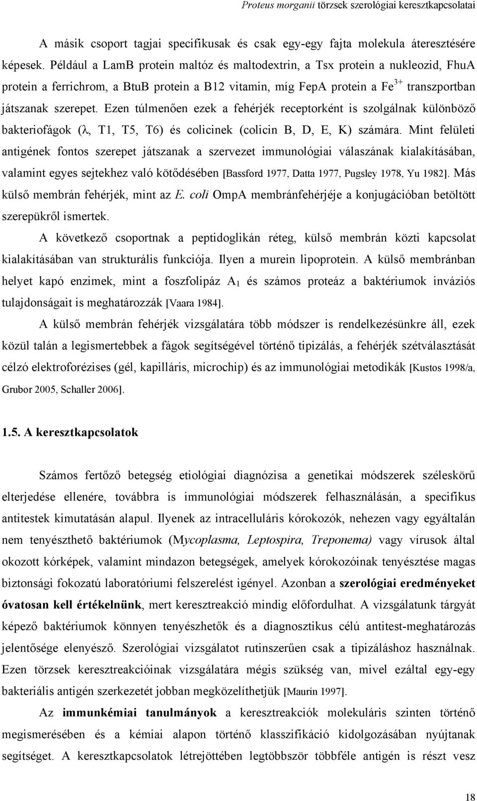 Ezen túlmenően ezek a fehérjék receptorként is szolgálnak különböző bakteriofágok (λ, T1, T5, T6) és colicinek (colicin B, D, E, K) számára.