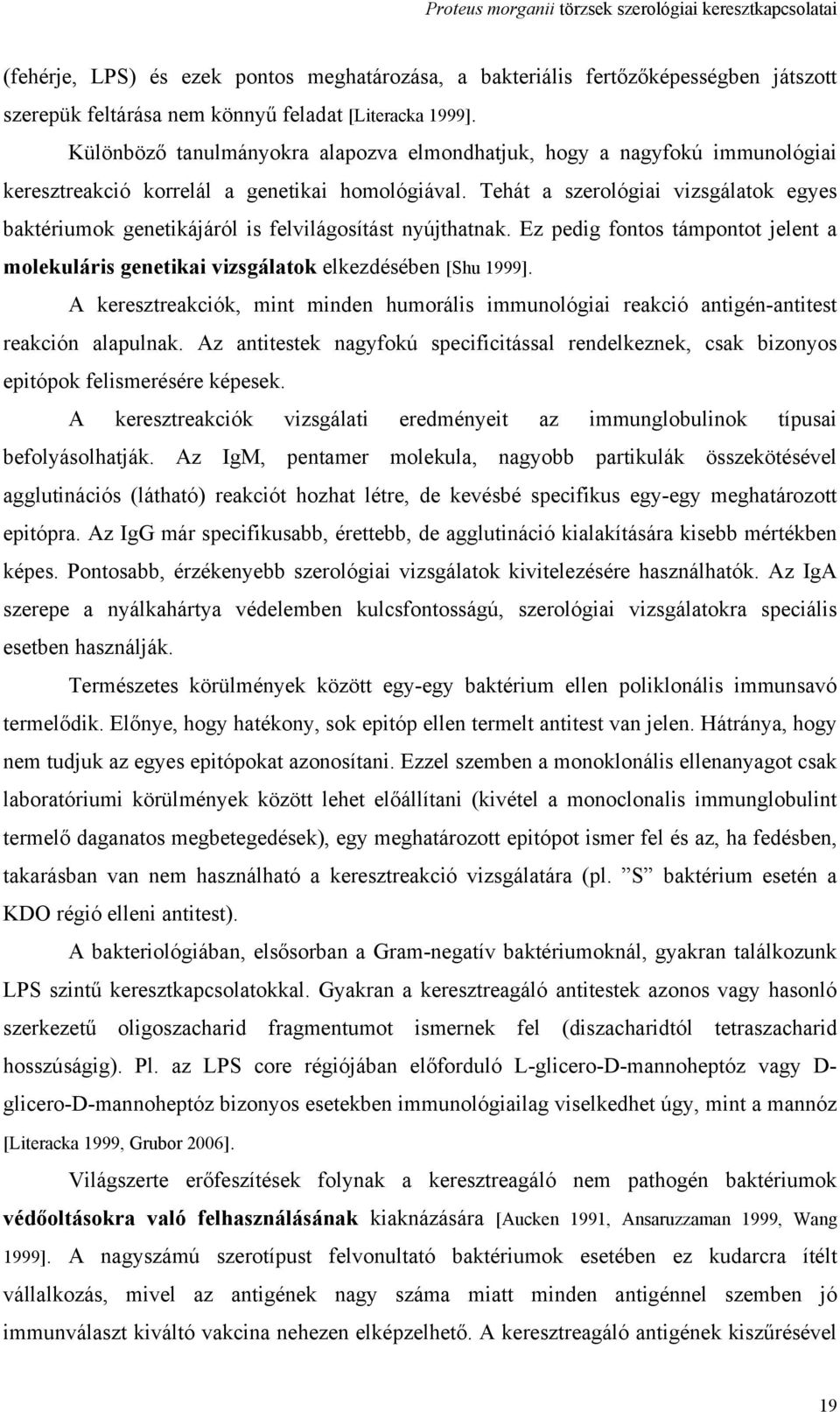Tehát a szerológiai vizsgálatok egyes baktériumok genetikájáról is felvilágosítást nyújthatnak. Ez pedig fontos támpontot jelent a molekuláris genetikai vizsgálatok elkezdésében [Shu 1999].