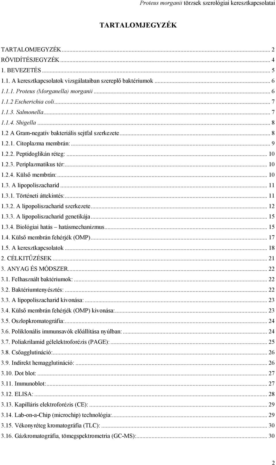 .. 10 1.2.4. Külső membrán:... 10 1.3. A lipopoliszacharid... 11 1.3.1. Történeti áttekintés:... 11 1.3.2. A lipopoliszacharid szerkezete... 12 1.3.3. A lipopoliszacharid genetikája... 15 1.3.4. Biológiai hatás hatásmechanizmus.