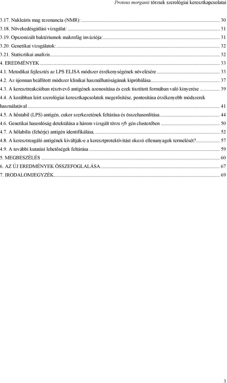 .. 37 4.3. A keresztreakcióban résztvevő antigének azonosítása és ezek tisztított formában való kinyerése... 39 4.4. A korábban leírt szerológiai keresztkapcsolatok megerősítése, pontosítása érzékenyebb módszerek használatával.