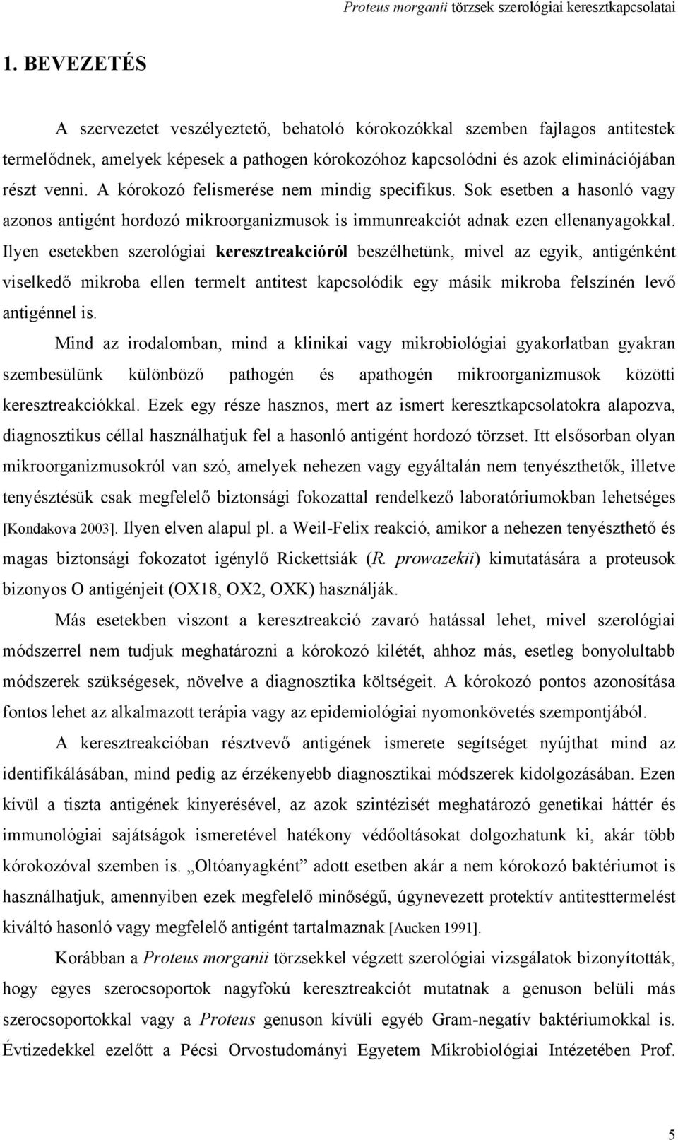 Ilyen esetekben szerológiai keresztreakcióról beszélhetünk, mivel az egyik, antigénként viselkedő mikroba ellen termelt antitest kapcsolódik egy másik mikroba felszínén levő antigénnel is.