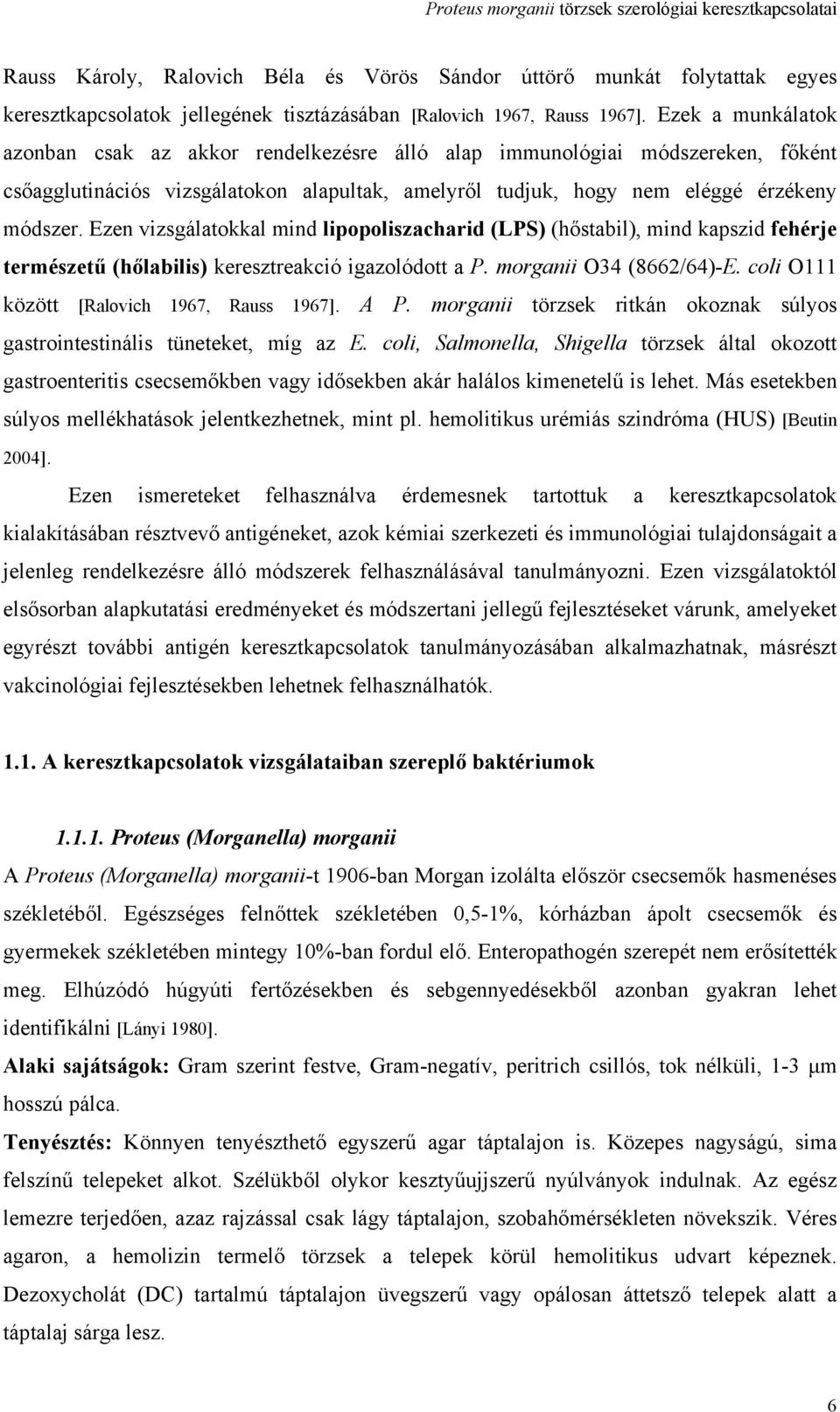 Ezen vizsgálatokkal mind lipopoliszacharid (LPS) (hőstabil), mind kapszid fehérje természetű (hőlabilis) keresztreakció igazolódott a P. morganii O34 (8662/64)-E.