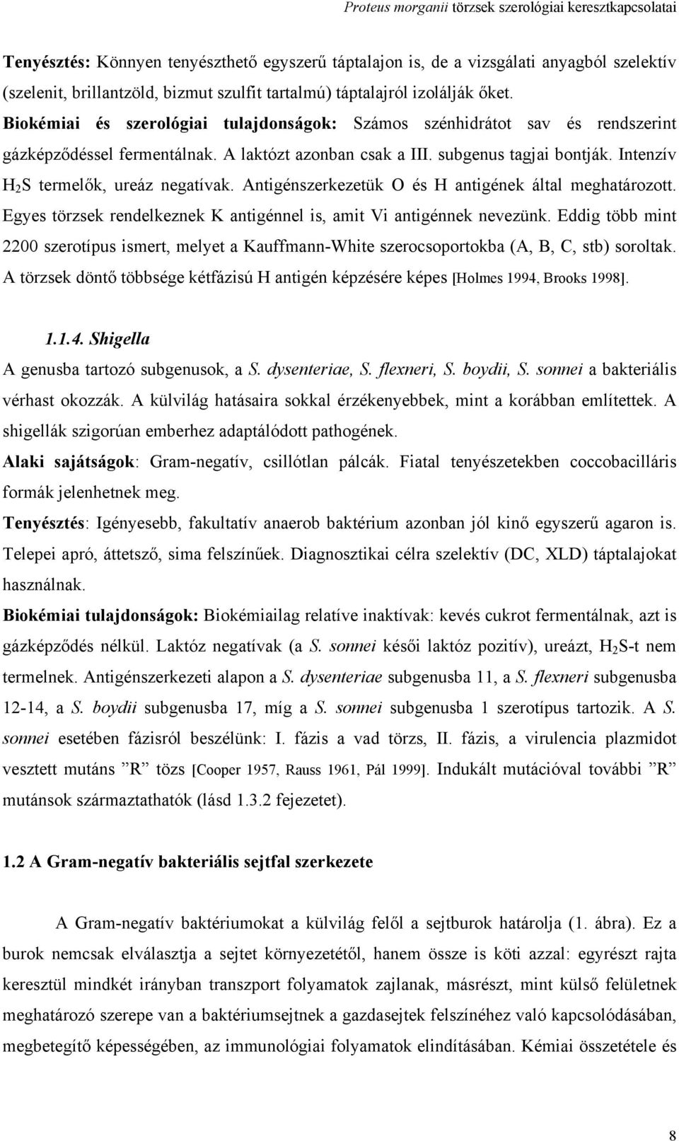 Intenzív H 2 S termelők, ureáz negatívak. Antigénszerkezetük O és H antigének által meghatározott. Egyes törzsek rendelkeznek K antigénnel is, amit Vi antigénnek nevezünk.