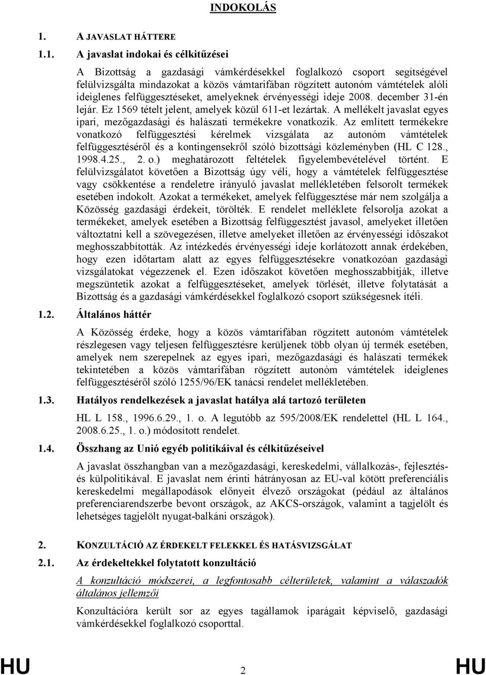 1. A javaslat indokai és célkitűzései A Bizottság a gazdasági vámkérdésekkel foglalkozó csoport segítségével felülvizsgálta mindazokat a közös vámtarifában rögzített autonóm ek alóli ideiglenes