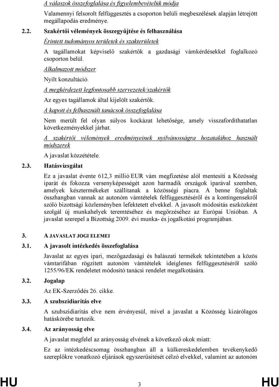 Alkalmazott módszer Nyílt konzultáció. A megkérdezett legfontosabb szervezetek/szakértők Az egyes tagállamok által kijelölt szakértők.