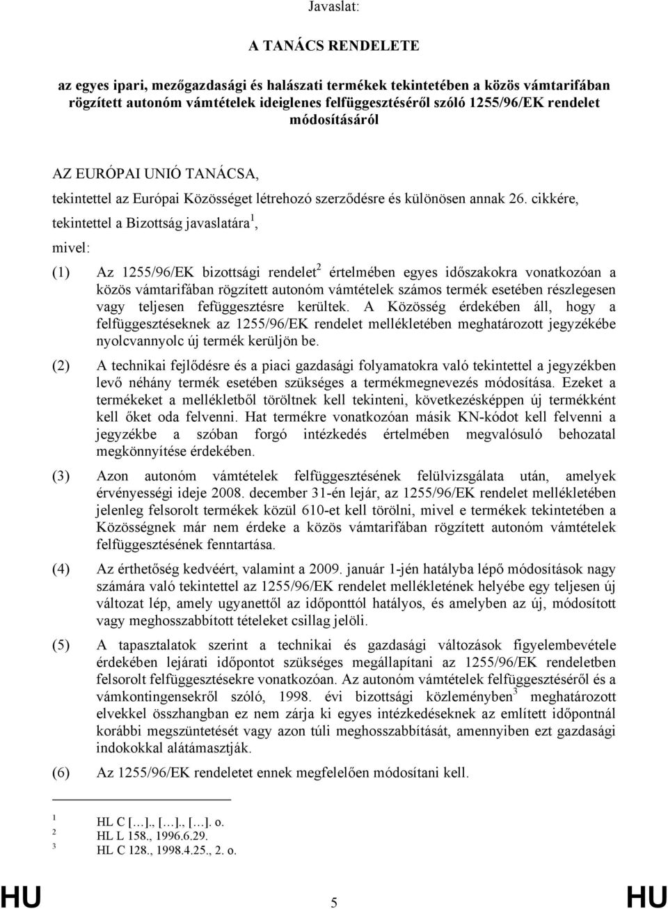 cikkére, tekintettel a Bizottság javaslatára 1, mivel: (1) Az 1255/96/EK bizottsági rendelet 2 értelmében egyes okra vonatkozóan a közös vámtarifában rögzített autonóm ek számos termék esetében