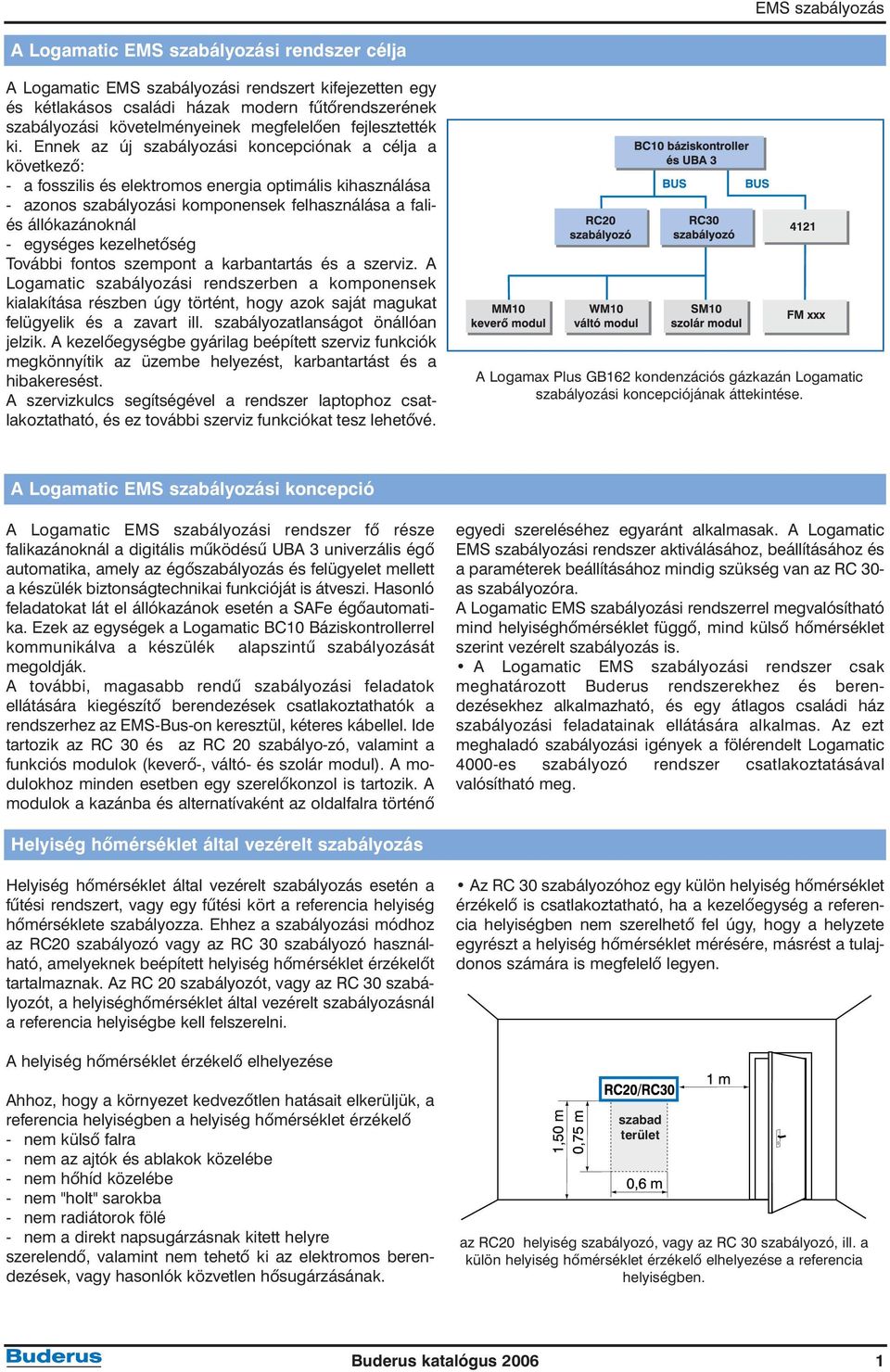 Ennek az új szabályozási koncepciónak a célja a következõ: - a fosszilis és elektromos energia optimális kihasználása - azonos szabályozási komponensek felhasználása a faliés állókazánoknál -