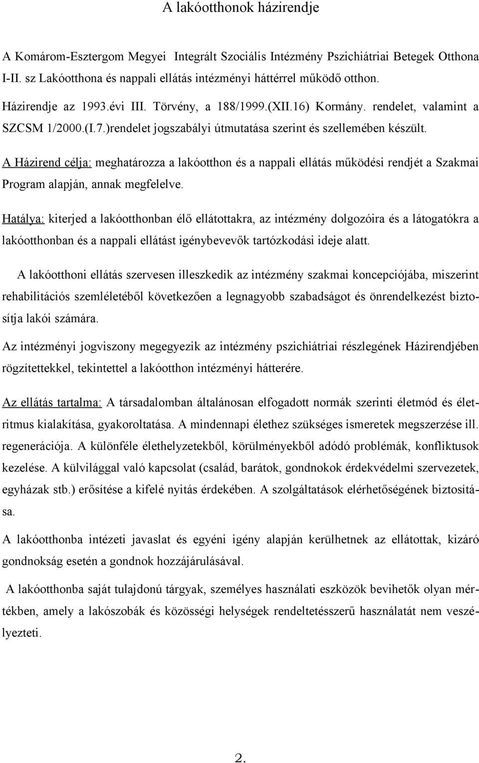 A Házirend célja: meghatározza a lakóotthon és a nappali ellátás működési rendjét a Szakmai Program alapján, annak megfelelve.