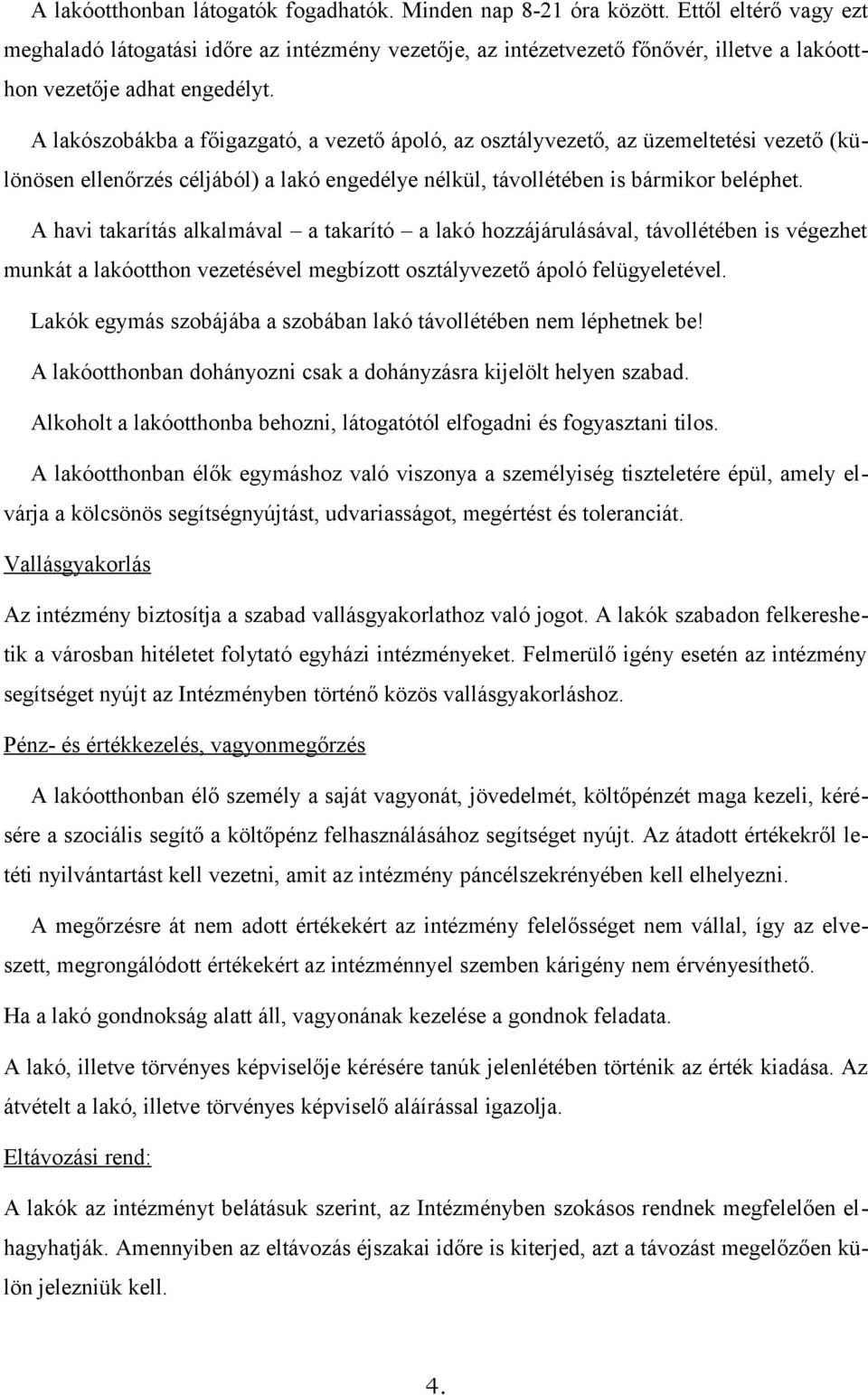 A lakószobákba a főigazgató, a vezető ápoló, az osztályvezető, az üzemeltetési vezető (különösen ellenőrzés céljából) a lakó engedélye nélkül, távollétében is bármikor beléphet.