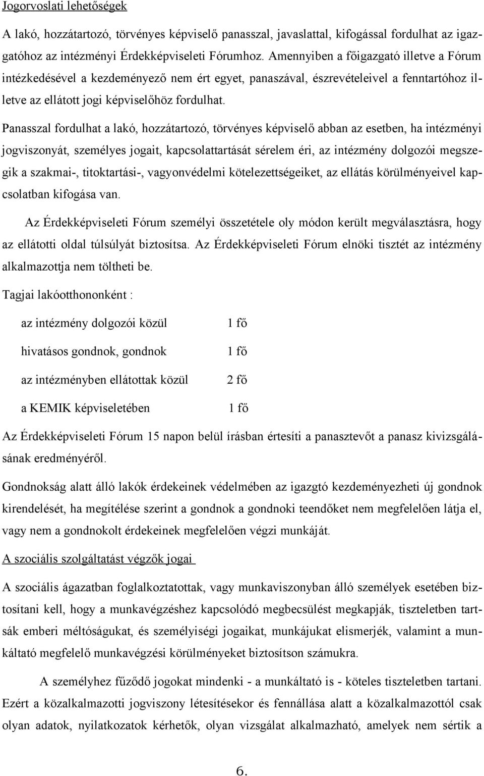 Panasszal fordulhat a lakó, hozzátartozó, törvényes képviselő abban az esetben, ha intézményi jogviszonyát, személyes jogait, kapcsolattartását sérelem éri, az intézmény dolgozói megszegik a