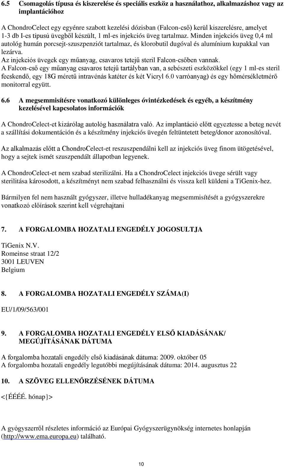 Minden injekciós üveg 0,4 ml autológ humán porcsejt-szuszpenziót tartalmaz, és klorobutil dugóval és alumínium kupakkal van lezárva.