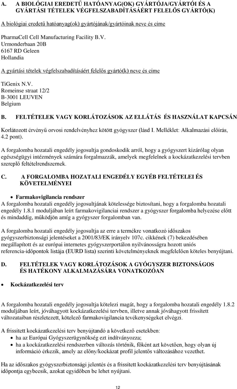 FELTÉTELEK VAGY KORLÁTOZÁSOK AZ ELLÁTÁS ÉS HASZNÁLAT KAPCSÁN Korlátozott érvényű orvosi rendelvényhez kötött gyógyszer (lásd I. Melléklet: Alkalmazási előírás, 4.2 pont).