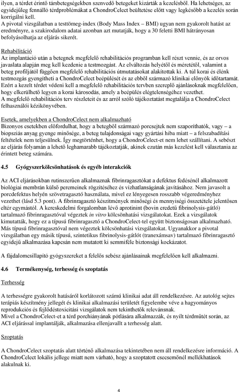 A pivotal vizsgálatban a testtömeg-index (Body Mass Index BMI) ugyan nem gyakorolt hatást az eredményre, a szakirodalom adatai azonban azt mutatják, hogy a 30 feletti BMI hátrányosan befolyásolhatja
