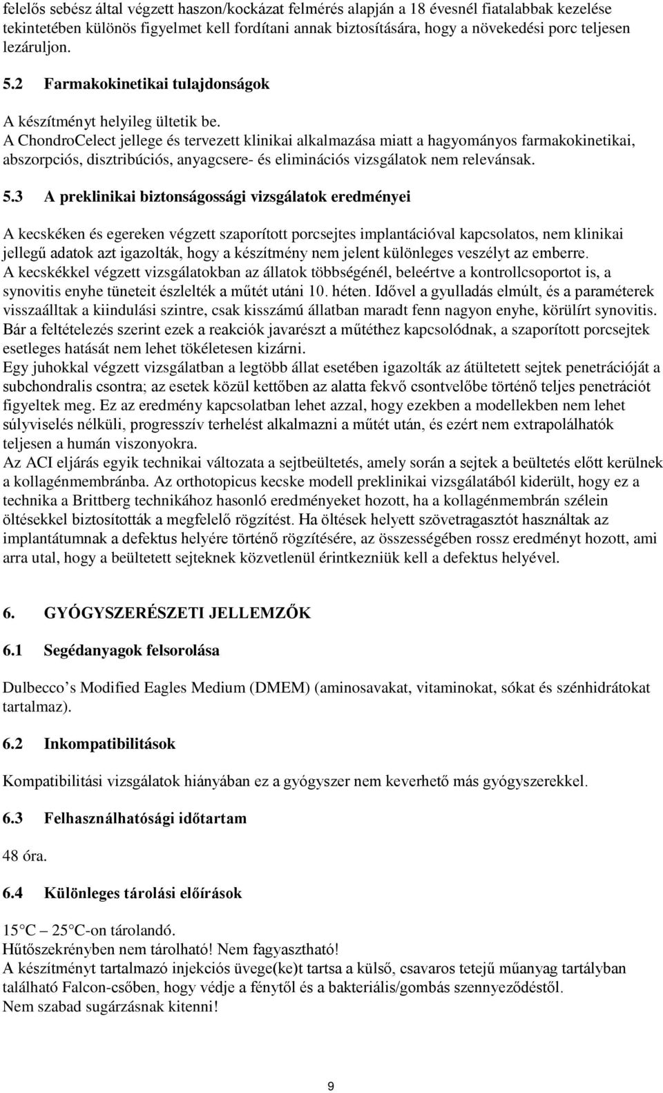 A ChondroCelect jellege és tervezett klinikai alkalmazása miatt a hagyományos farmakokinetikai, abszorpciós, disztribúciós, anyagcsere- és eliminációs vizsgálatok nem relevánsak. 5.