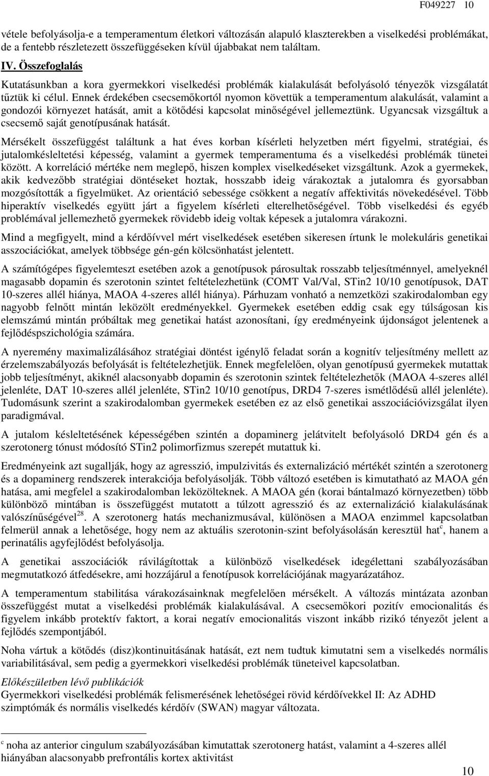 Ennek érdekében csecsemőkortól nyomon követtük a temperamentum alakulását, valamint a gondozói környezet hatását, amit a kötődési kapcsolat minőségével jellemeztünk.