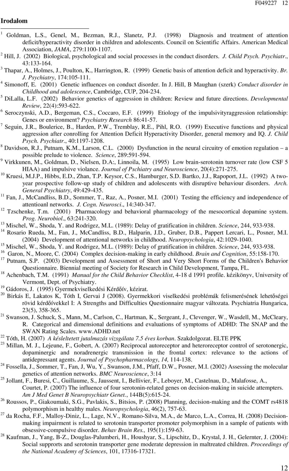 , 43:133-164. 3 Thapar, A., Holmes, J., Poulton, K., Harrington, R. (1999) Genetic basis of attention deficit and hyperactivity. Br. J. Psychiatry, 174:15-111. 4 Simonoff, E.