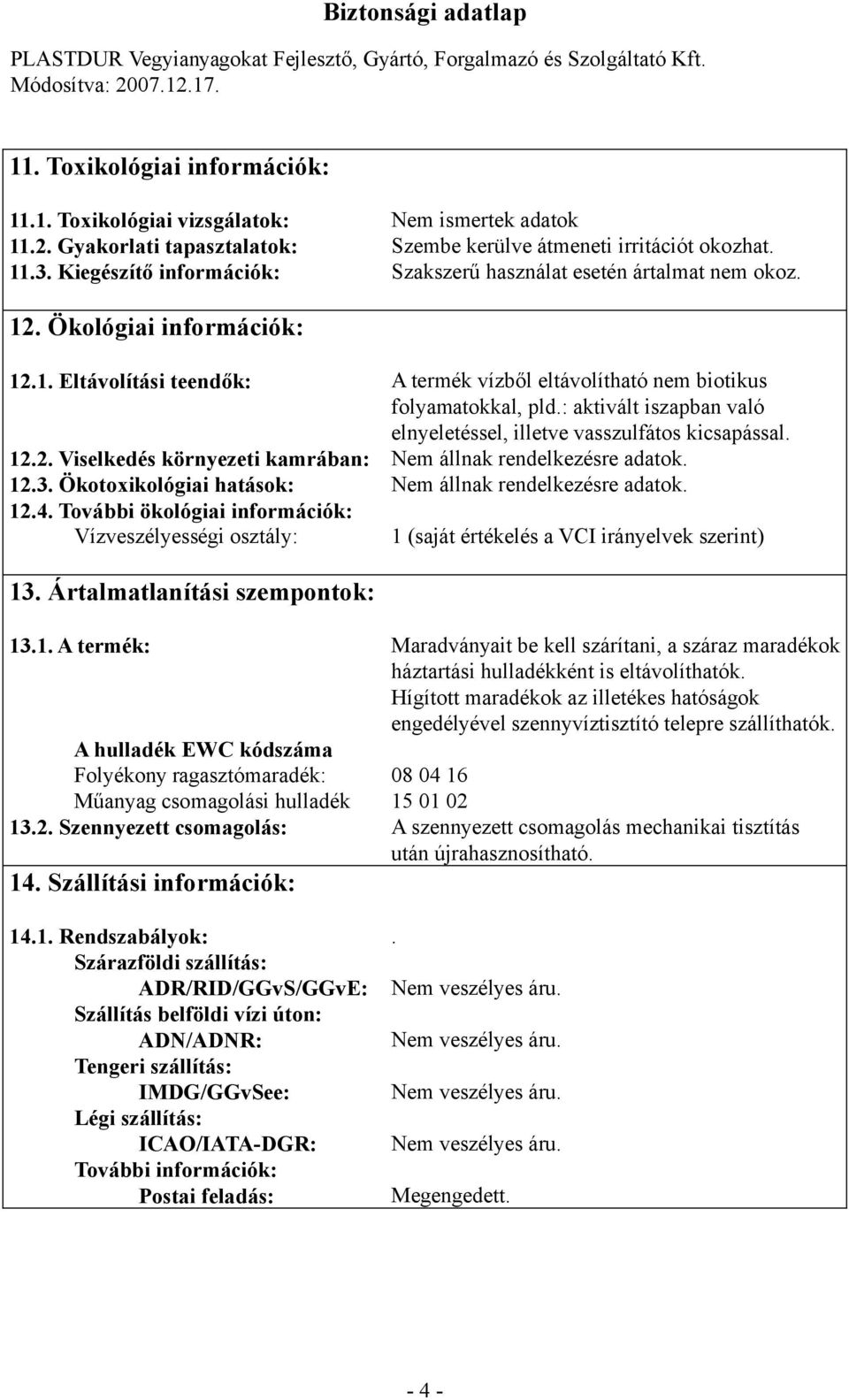 : aktivált iszapban való elnyeletéssel, illetve vasszulfátos kicsapással. 12.2. Viselkedés környezeti kamrában: Nem állnak rendelkezésre adatok. 12.3.