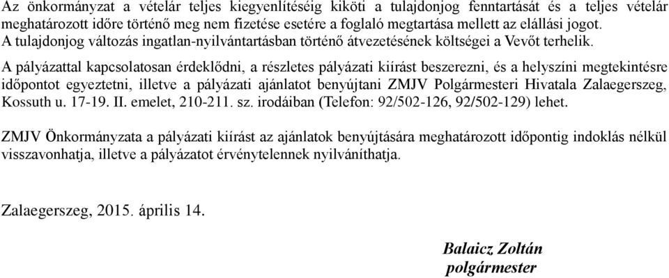 A pályázattal kapcsolatosan érdeklődni, a részletes pályázati kiírást beszerezni, és a helyszíni megtekintésre időpontot egyeztetni, illetve a pályázati ajánlatot benyújtani ZMJV Polgármesteri