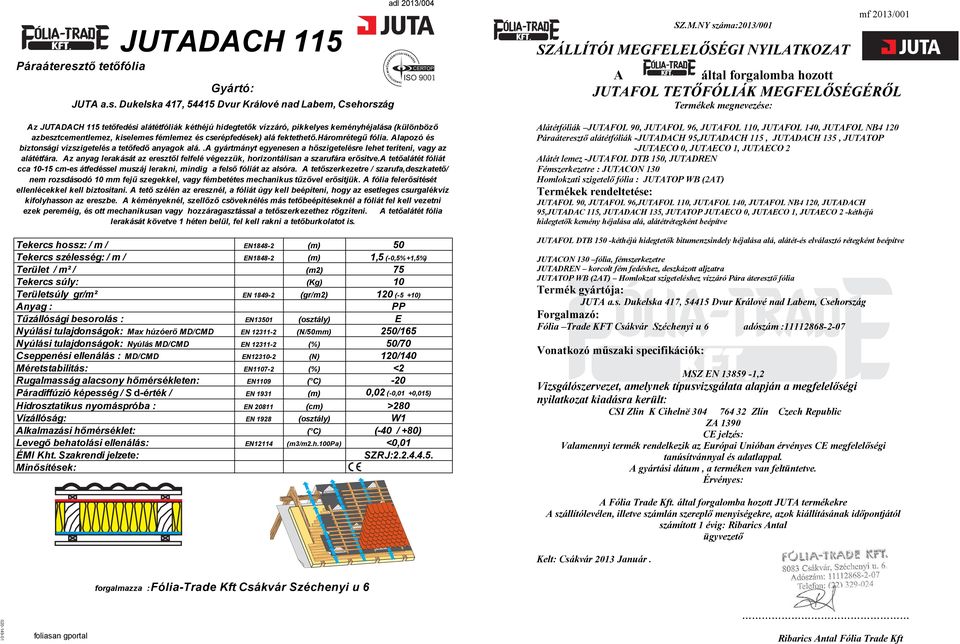 z anyag lerakását az eresztől felfelé végezzük, horizontálisan a szarufára erősítve. tetőalátét fóliát cca 10-15 cm-es átfedéssel muszáj lerakni, mindig a felső fóliát az alsóra.