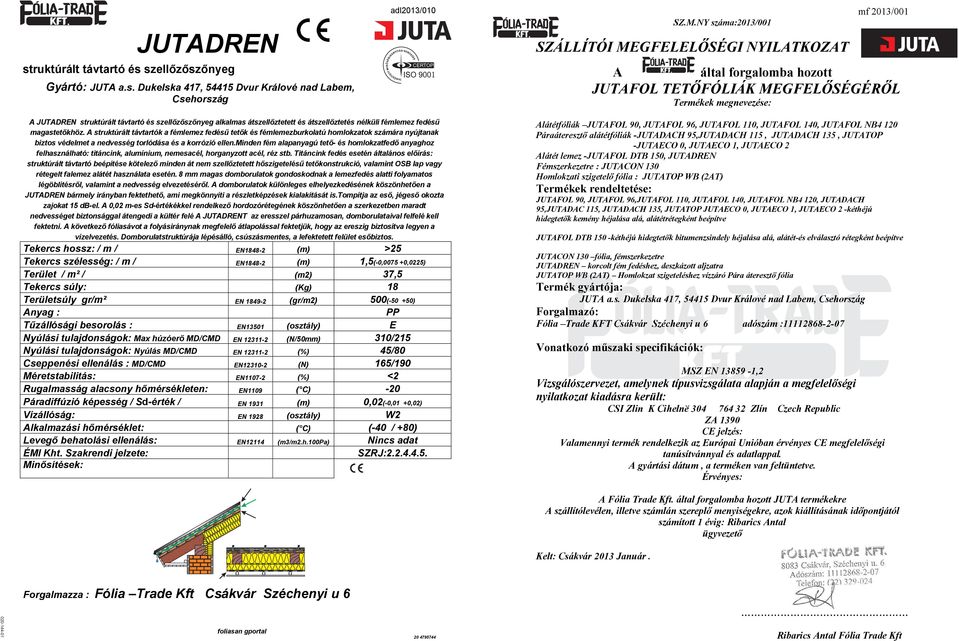 szellőzőszőnyeg JUT a.s. Dukelska 417, 54415 Dvur Králové nad Labem, Csehország adl2013/010 SZÁLLÍTÓI MEGFELELŐSÉGI NYILTKOZT JUTDREN stszellőzőszőnyeg alkalmas átszellőztetett és átszellőztetés