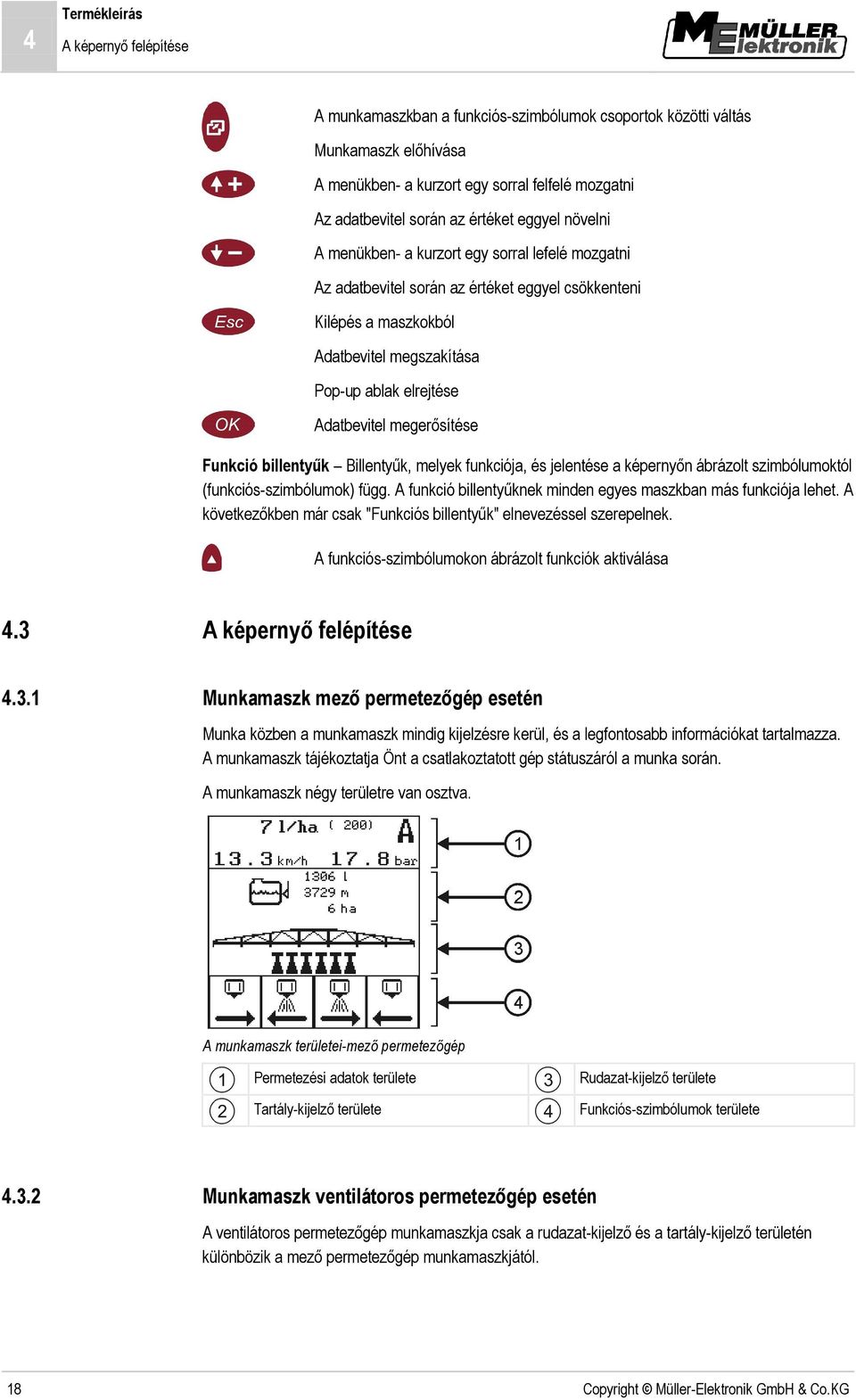 Adatbevitel megerősítése Funkció billentyűk Billentyűk, melyek funkciója, és jelentése a képernyőn ábrázolt szimbólumoktól (funkciós-szimbólumok) függ.