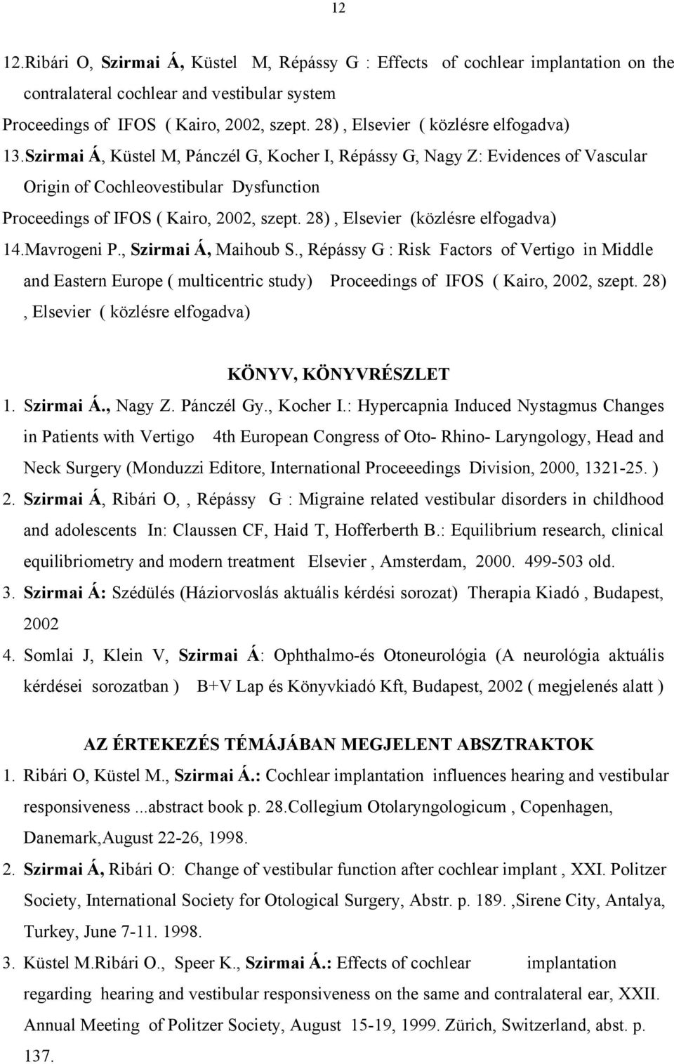 Szirmai Á, Küstel M, Pánczél G, Kocher I, Répássy G, Nagy Z: Evidences of Vascular Origin of Cochleovestibular Dysfunction Proceedings of IFOS ( Kairo, 2002, szept.