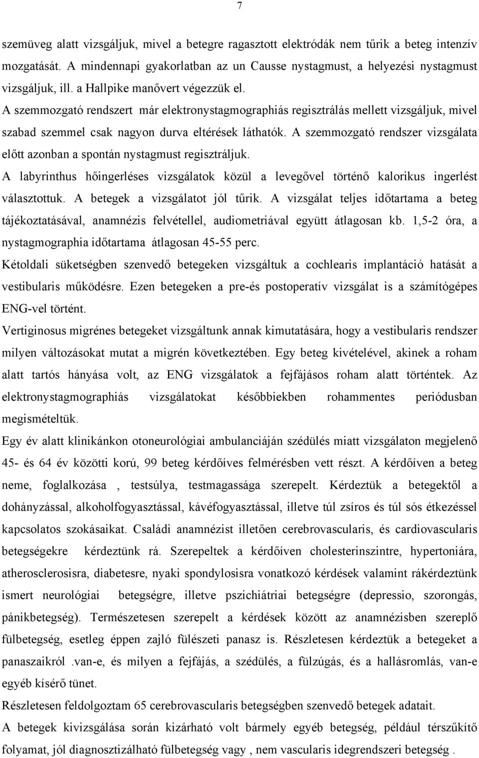 A szemmozgató rendszer vizsgálata előtt azonban a spontán nystagmust regisztráljuk. A labyrinthus hőingerléses vizsgálatok közül a levegővel történő kalorikus ingerlést választottuk.