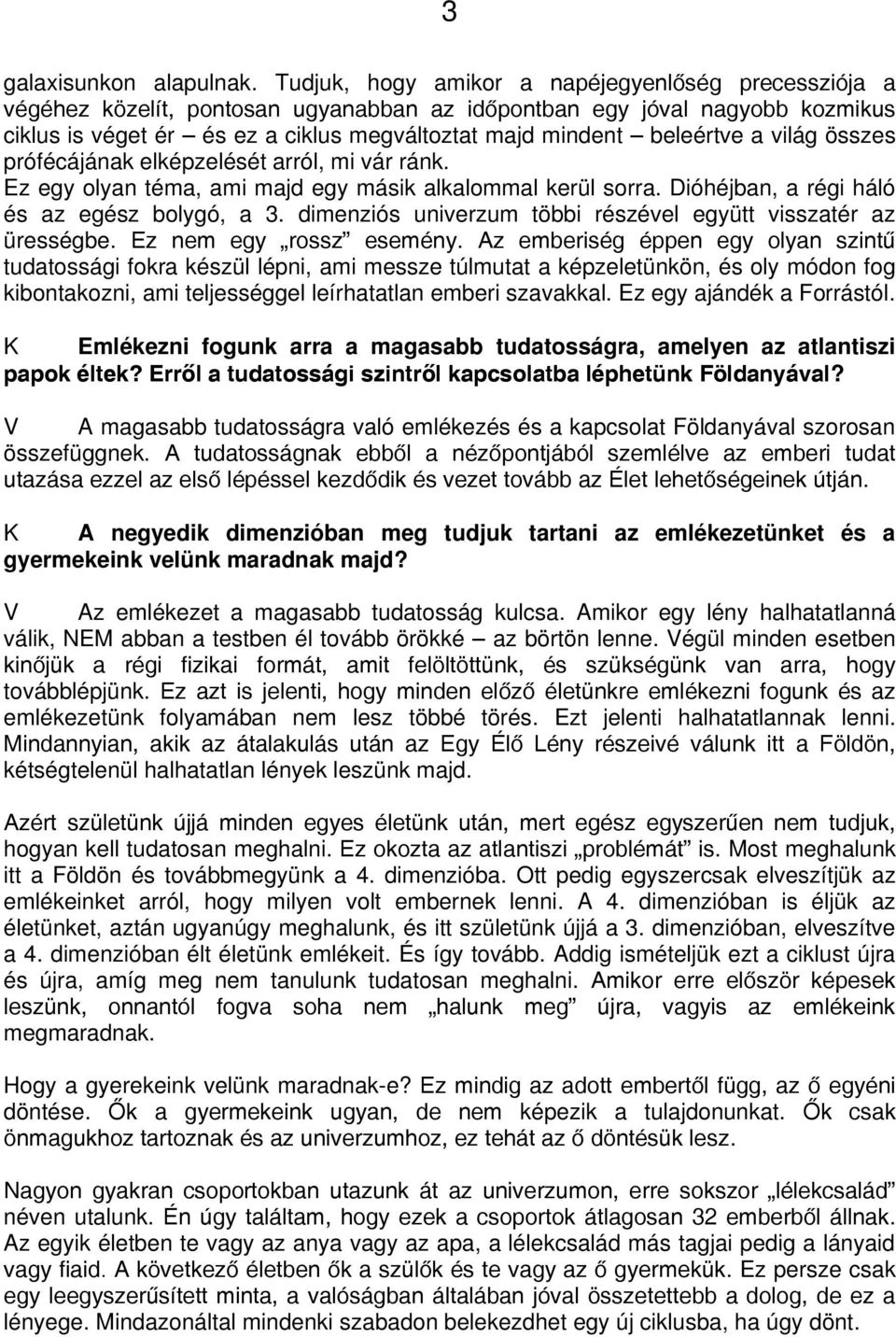 beleértve a világ összes prófécájának elképzelését arról, mi vár ránk. Ez egy olyan téma, ami majd egy másik alkalommal kerül sorra. Dióhéjban, a régi háló és az egész bolygó, a 3.