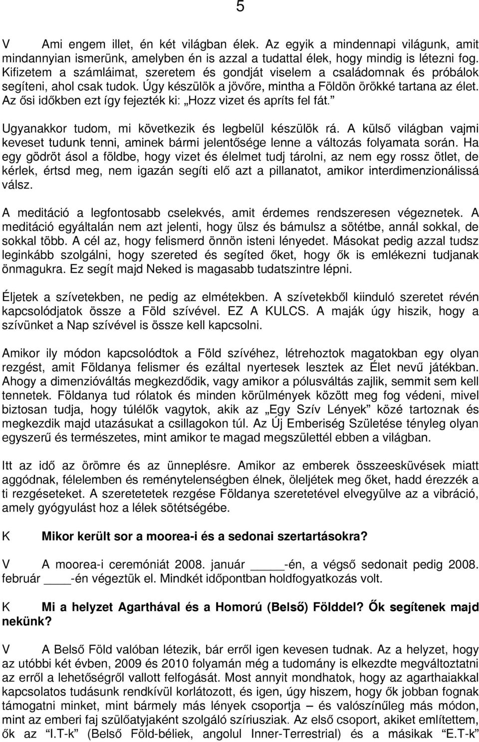 Az ősi időkben ezt így fejezték ki: Hozz vizet és apríts fel fát. Ugyanakkor tudom, mi következik és legbelül készülök rá.