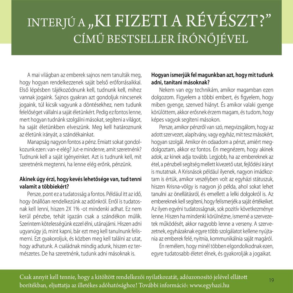 Sajnos gyakran azt gondoljuk nincsenek jogaink, túl kicsik vagyunk a döntésekhez, nem tudunk felelőséget vállalni a saját életünkért.