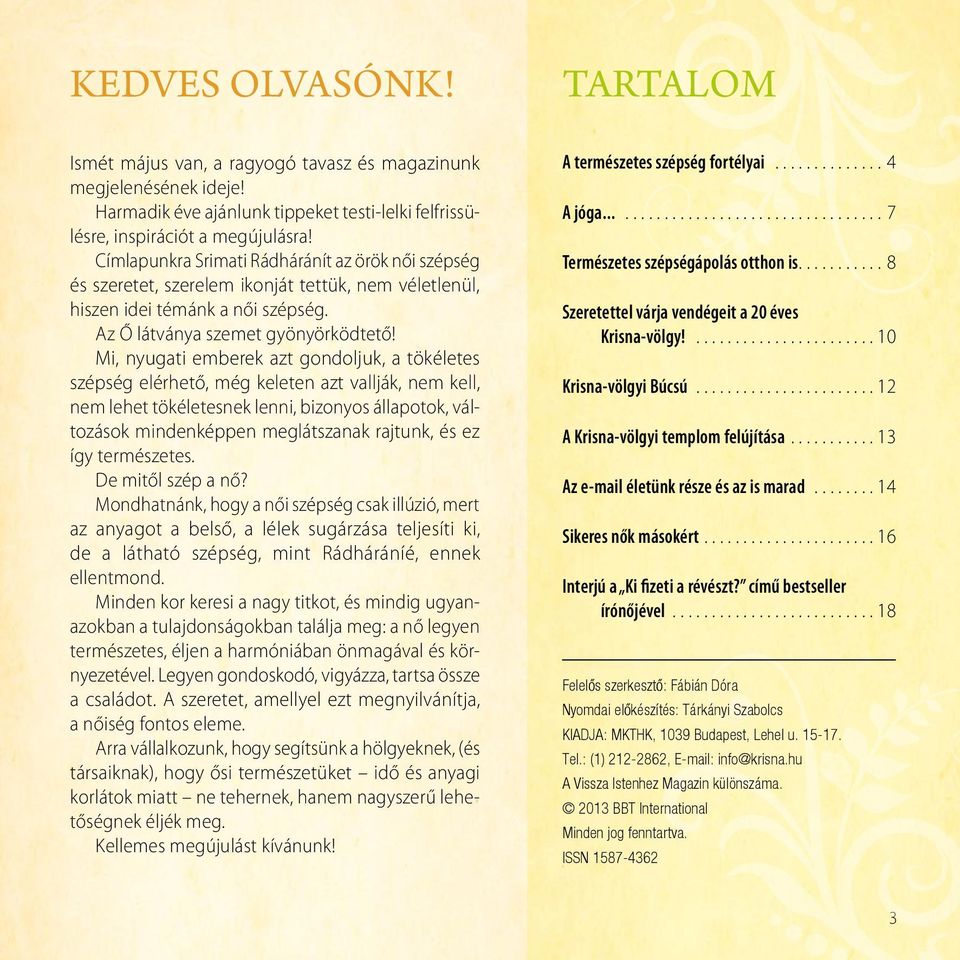 Mi, nyugati emberek azt gondoljuk, a tökéletes szépség elérhető, még keleten azt vallják, nem kell, nem lehet tökéletesnek lenni, bizonyos állapotok, változások mindenképpen meglátszanak rajtunk, és