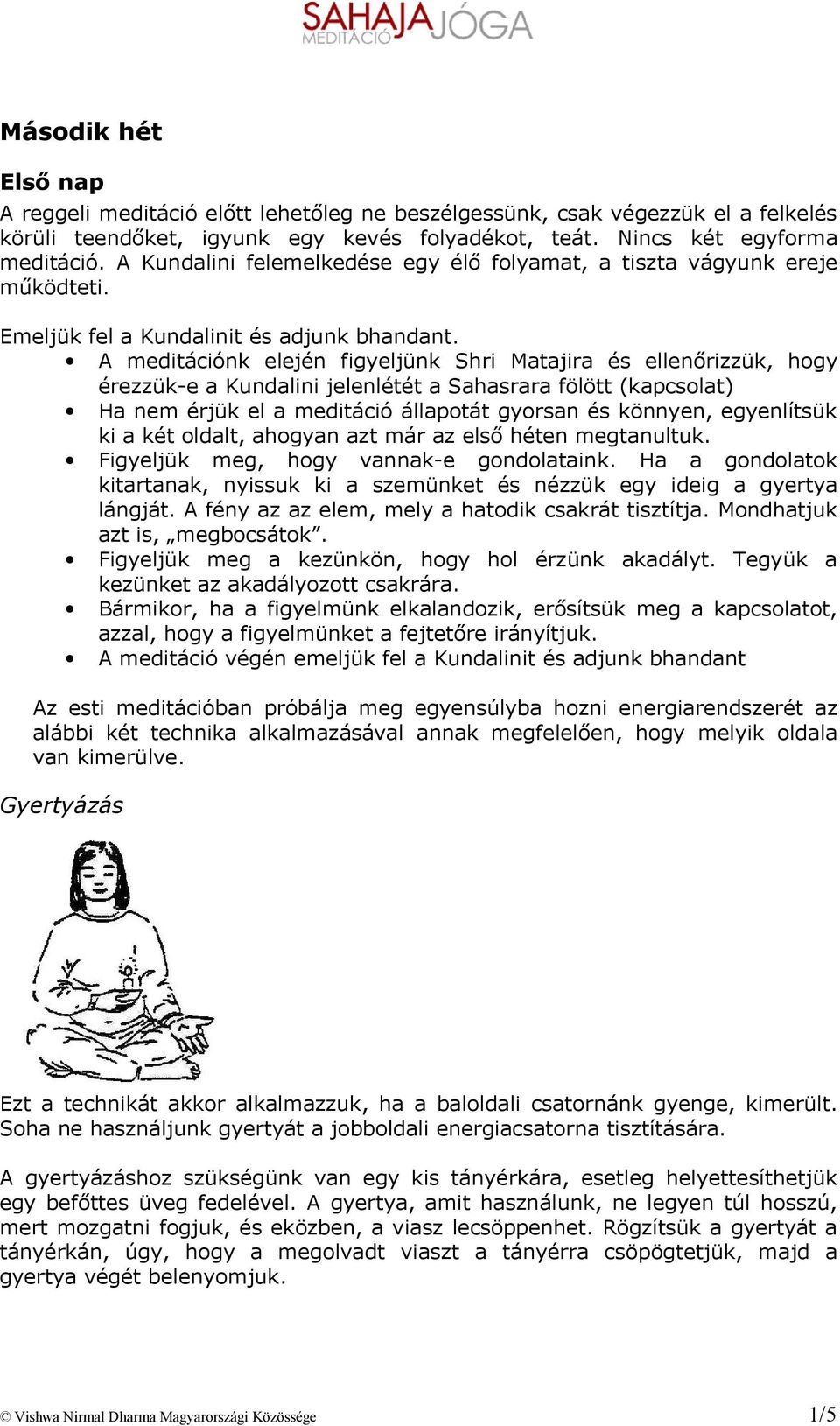 A meditációnk elején figyeljünk Shri Matajira és ellenőrizzük, hogy érezzük-e a Kundalini jelenlétét a Sahasrara fölött (kapcsolat) Ha nem érjük el a meditáció állapotát gyorsan és könnyen,