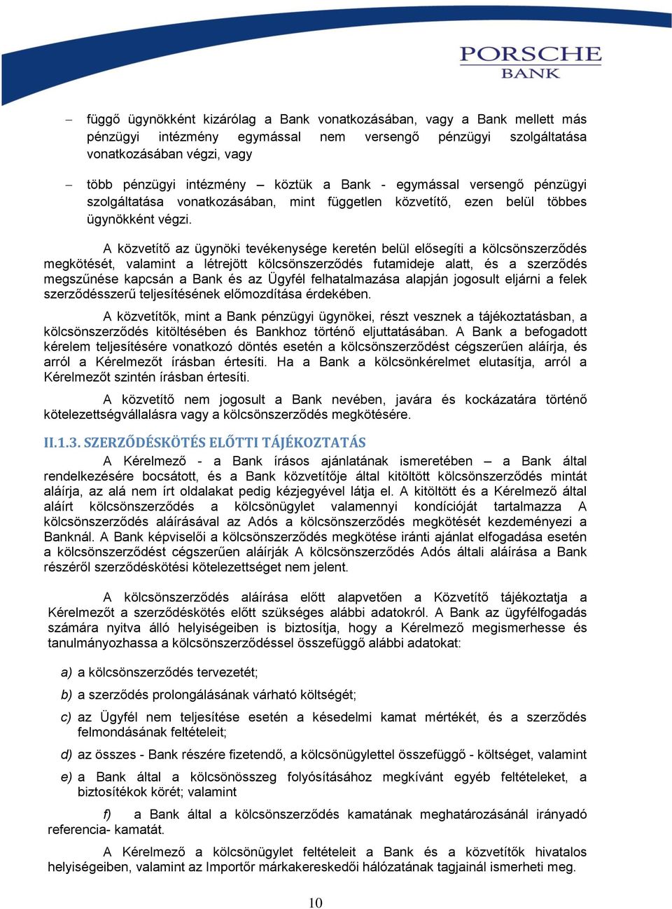 A közvetítő az ügynöki tevékenysége keretén belül elősegíti a kölcsönszerződés megkötését, valamint a létrejött kölcsönszerződés futamideje alatt, és a szerződés megszűnése kapcsán a Bank és az