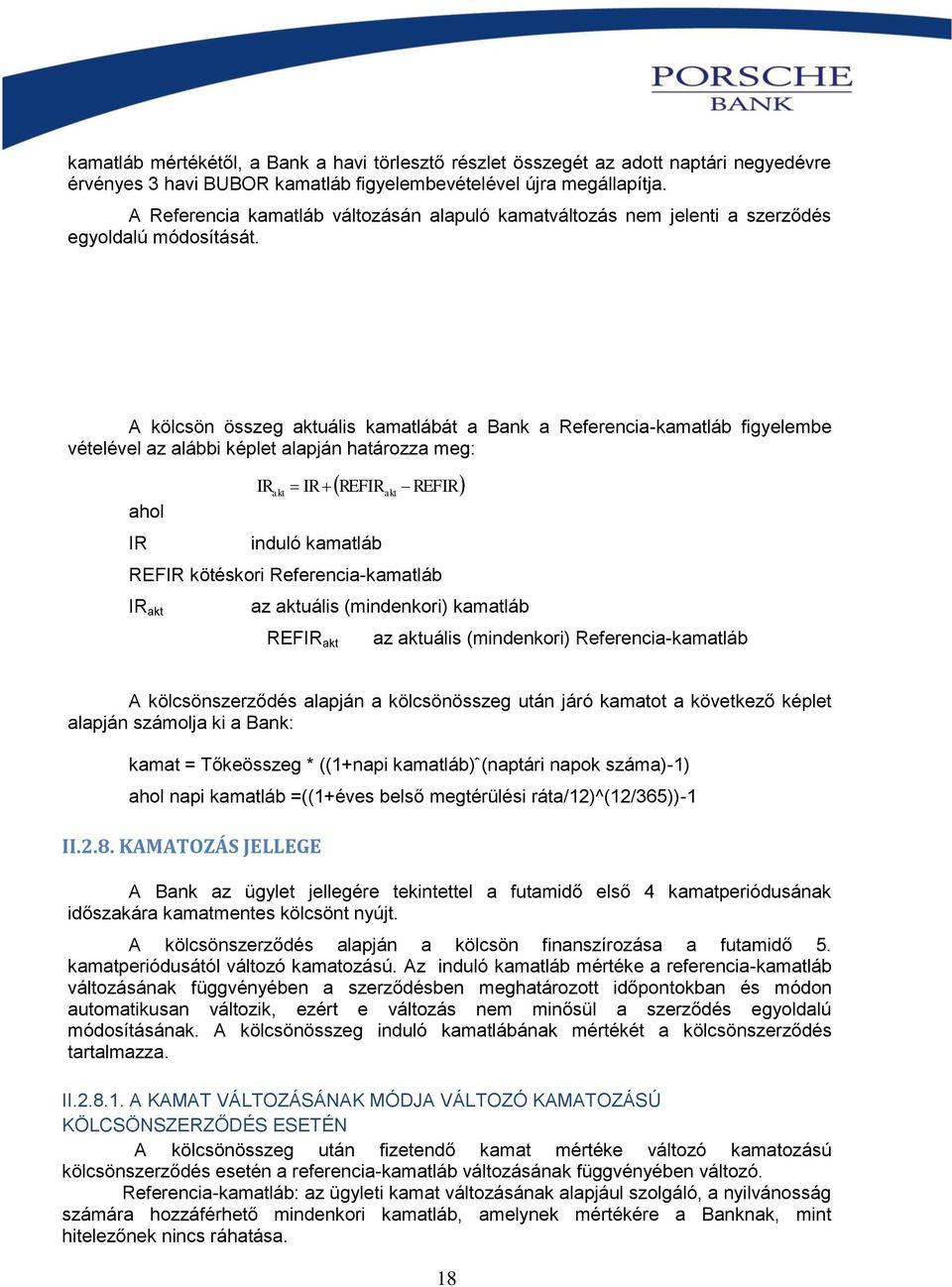 A kölcsön összeg aktuális kamatlábát a Bank a Referencia-kamatláb figyelembe vételével az alábbi képlet alapján határozza meg: ahol IR induló kamatláb REFIR kötéskori Referencia-kamatláb IR akt IR