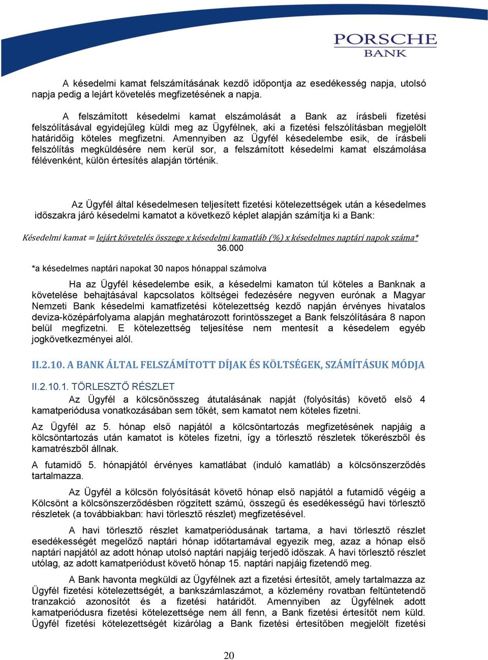 Amennyiben az Ügyfél késedelembe esik, de írásbeli felszólítás megküldésére nem kerül sor, a felszámított késedelmi kamat elszámolása félévenként, külön értesítés alapján történik.