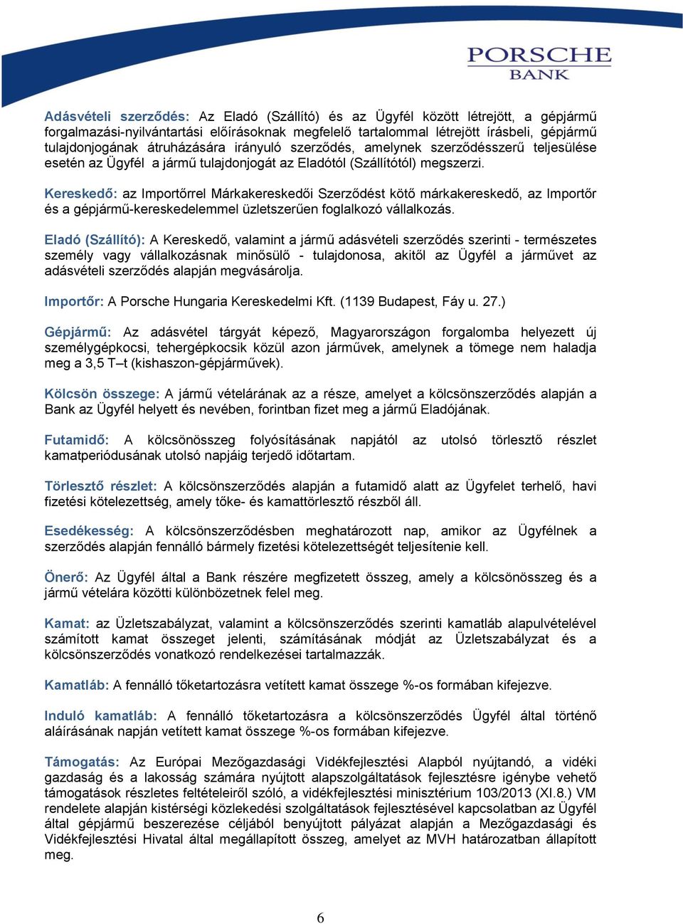 Kereskedő: az Importőrrel Márkakereskedői Szerződést kötő márkakereskedő, az Importőr és a gépjármű-kereskedelemmel üzletszerűen foglalkozó vállalkozás.