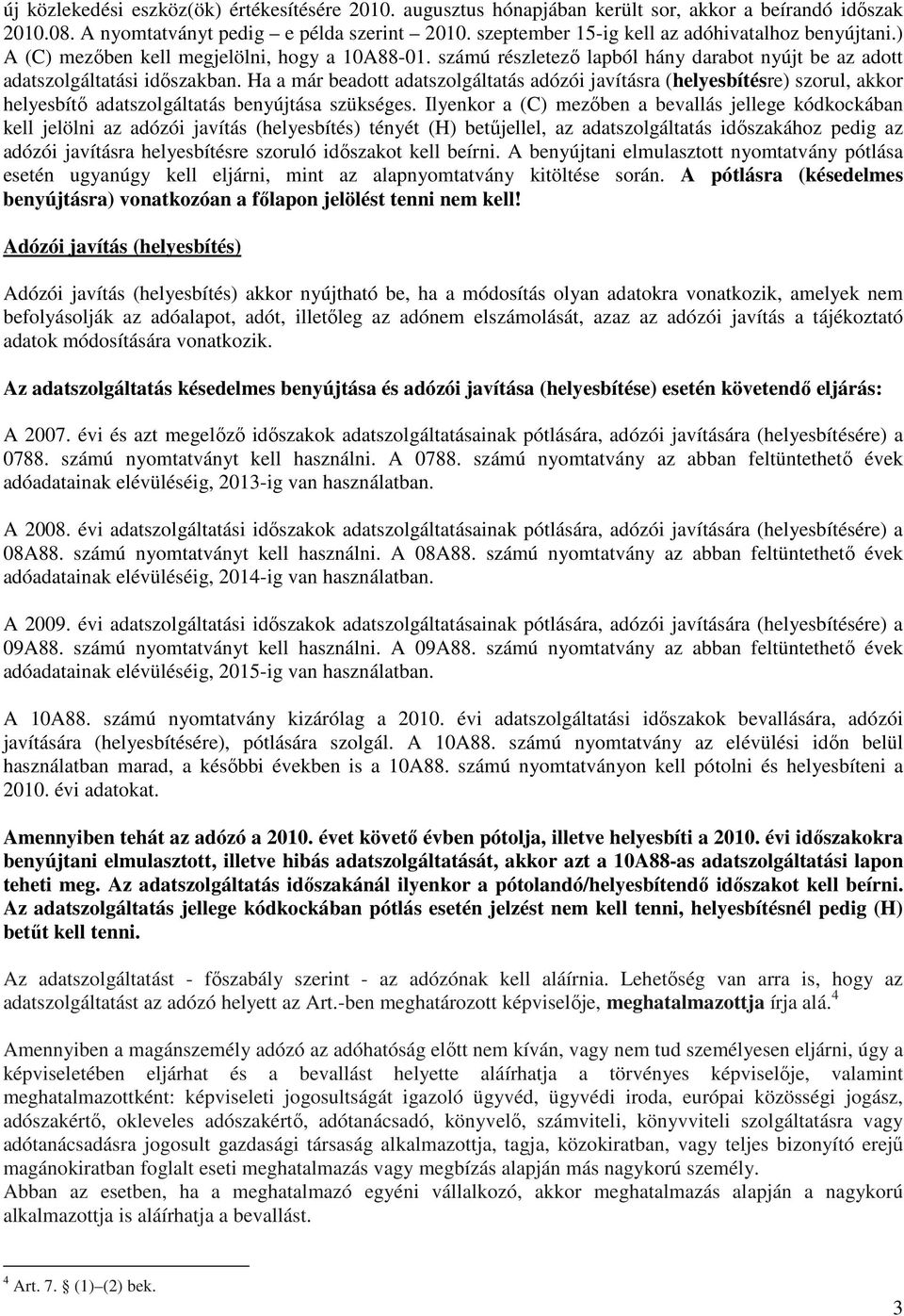 Ha a már beadott adatszolgáltatás adózói javításra (helyesbítésre) szorul, akkor helyesbítı adatszolgáltatás benyújtása szükséges.