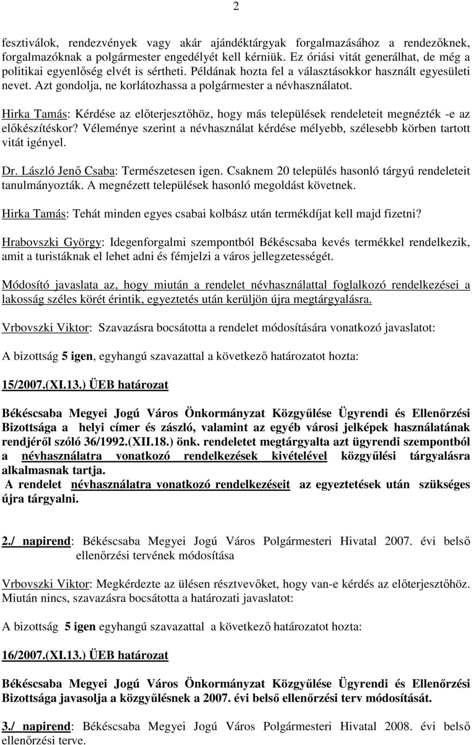 Azt gondolja, ne korlátozhassa a polgármester a névhasználatot. Hirka Tamás: Kérdése az elıterjesztıhöz, hogy más települések rendeleteit megnézték -e az elıkészítéskor?