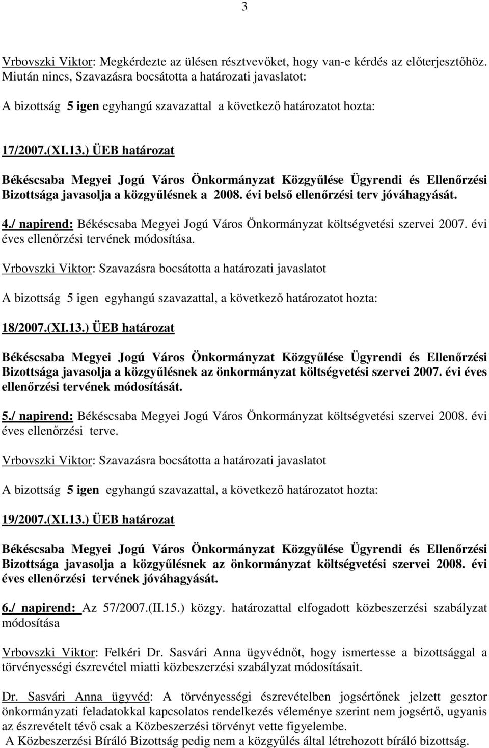 ) ÜEB határozat Bizottsága javasolja a közgyőlésnek a 2008. évi belsı ellenırzési terv jóváhagyását. 4./ napirend: Békéscsaba Megyei Jogú Város Önkormányzat költségvetési szervei 2007.